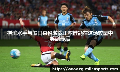 横滨水手与般田喜悦激战正酣谁能在这场较量中笑到最后