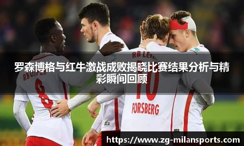 罗森博格与红牛激战成败揭晓比赛结果分析与精彩瞬间回顾
