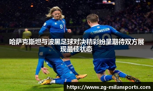 哈萨克斯坦与波黑足球对决精彩纷呈期待双方展现最佳状态