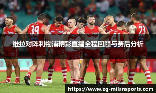 维拉对阵利物浦精彩直播全程回顾与赛后分析